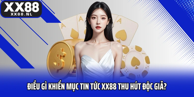 Điều gì khiến mục tin tức XX88 thu hút độc giả?