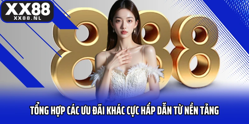 Tổng hợp các ưu đãi khác cực hấp dẫn từ nền tảng